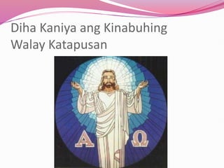Diha Kaniya ang Kinabuhing
Walay Katapusan
 