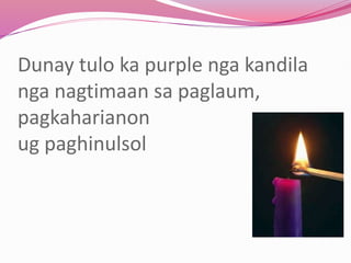 Dunay tulo ka purple nga kandila
nga nagtimaan sa paglaum,
pagkaharianon
ug paghinulsol
 
