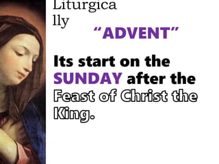 Liturgica
lly
“ADVENT”
Its start on the
SUNDAY after the
 