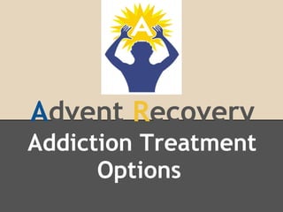 Advent Recovery
Addiction Treatment
      Options
 