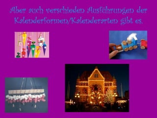 Aber auch verschieden Ausführungen der Kalenderformen/Kalenderarten gibt es.