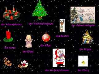 der Engel der Adventskalender die Krippe der Kugel die Kerze der Adventskranz der Weihnachtsbaum das Rentier der Stern der Weihnachtsmann 