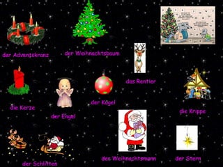der Engel die Krippe der Kugel die Kerze der Adventskranz der Weihnachtsbaum das Rentier der Stern der Schlitten der Weihnachtsmann 