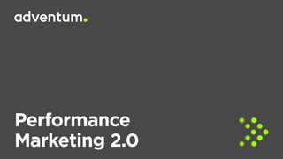 Performance
Marketing 2.0
 