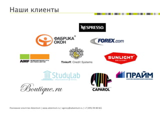 Наши клиенты




Рекламное	
  агентство	
  Adventum	
  |	
  www.adventum.ru	
  |	
  agency@adventum.ru	
  |	
  +7	
  (495)	
  99	
  88	
  661	
  
 