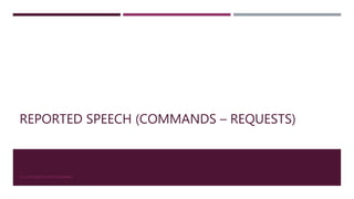 REPORTED SPEECH (COMMANDS – REQUESTS)
® LUIS ROBERTO ORTIZ GUERRERO
 