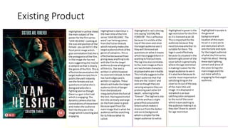 Existing Product
Highlightedinyellow shows
the mainsubjectof the
posterforthe filmseries
‘VAN HELSING’.Lookingat
the size andpositionof the
female youcantell it’sthe
focal pointimage which
give connotationthatshe is
the protagonistof the film.
In the image she hasred
eyessuggestingshe maybe
a vampire asthat isclearly
the genre of the film.Thisis
effectivebecausewhenthe
targetaudience see thisin
publictheywill instantly
see the female andask
questionsonwhatshe is
doingandwhoshe is
fightingseenasthough
there isa gun inher had
whichisengaging.The
dynamiccamerashothas
connotationsof movement
and makesthe audience
feel like theyare inthe
image whichisexcitingand
engaging.
Highlightedindarkblue is
the maintitle of the film
series‘VAN HELSING’.The
word‘van helsingcomes
fromthe fictionDracula
whichinstantlymakesthe
targetaudience thinkof the
genre of vampires.Thisis
effectivebecausewithout
givingawayanythingtodo
withthe filmthe target
audience knowwhatgenre
of filmitis.The textis
writteninwhite however
itscoveredinblood,itsfont
has harshedgesandis
writtenincapitals.These
detailswillmake the target
audience thinkof danger
fromthe bloodand
irregularityfromthe fontof
the text.Havingpositioned
the title centrallyandlarge
on the frontcoveris great
because apartfromthe
mainimage thatiswhat the
audience willbe searching
for tofindoutwhat its
called.
Highlightedinredisthe tag
line saying‘SISTERSARE
FOREVER’.Thisiseffective
because itisvisible atthe
topof the coverand once
the targetaudience see it
theywill thinkandask
questionsonwhatitmeans
whichhasengagedthemin
wantingtofindoutmore.
The tag line alsocorrelates
to the mainimage asthere
are twofemale characters
displayedwhoare inbattle.
Thisinitiallysuggeststothe
targetaudience thatthat
theyare the ‘sisters’and
seenasthoughtheyare
carryingweaponstheyare
protectingeachothertill
death, referringtothe
‘forever’.The taglineisalso
inwhite andhas a slight
gloweffectaroundthe
letterswhichmakesit
standout fromthe darker
and eerie background
whichissimplerforthe
targetaudience tonotice.
Highlightedingreenisthe
age restrictionforthisfilm
as itis licensedasan18.
Thisisimportantforthe
audience because they
needtoknowwhetherits
suitable forthem.The
logoisusedeffectively
because itssituatedinthe
bottomrightcornerof the
coverwhichisgenerically
where the age restriction
ismakingiteasierforthe
targetaudience tosee it.
It isalsohere because its
notthe mostimportantan
satisfyingthingonthe
coverso itsout of the way
of the maintitle and
image.Itisdisplayedin
redwhichisan eye-
catchingcolorcompared
to the restof the cover
whichiseye catchingto
the audience makingitso
theydon’thave to search
for age restriction
Highlightedinpurple is
the general
backgroundand
locationof the cover.
Itsset ina veryeerie
and darkplace which
setsthe tone andstyle
for the targetaudience
of what the filmseries
mightbe about.Having
these darklighting,
cornersand areasof
the coverbringsthe
mainimage andtitle
outmore whichis
engagingforthe target
audience .
 