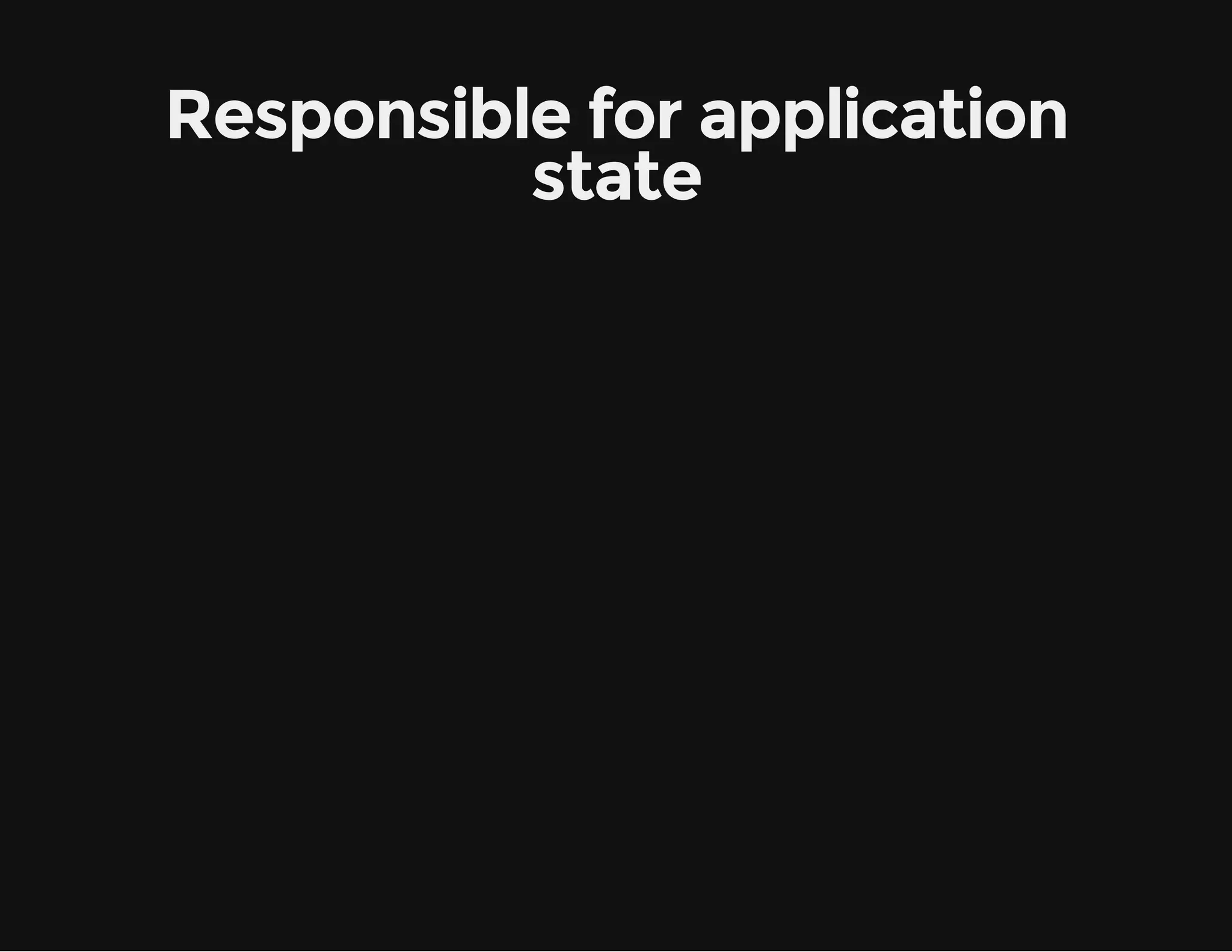 Responsible for application state 