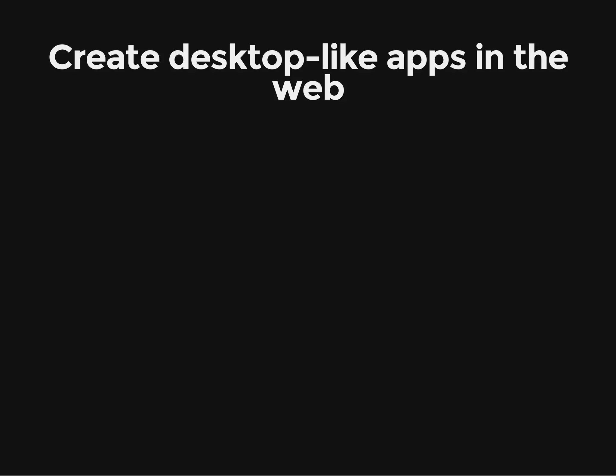 Create desktop-like apps in the web 