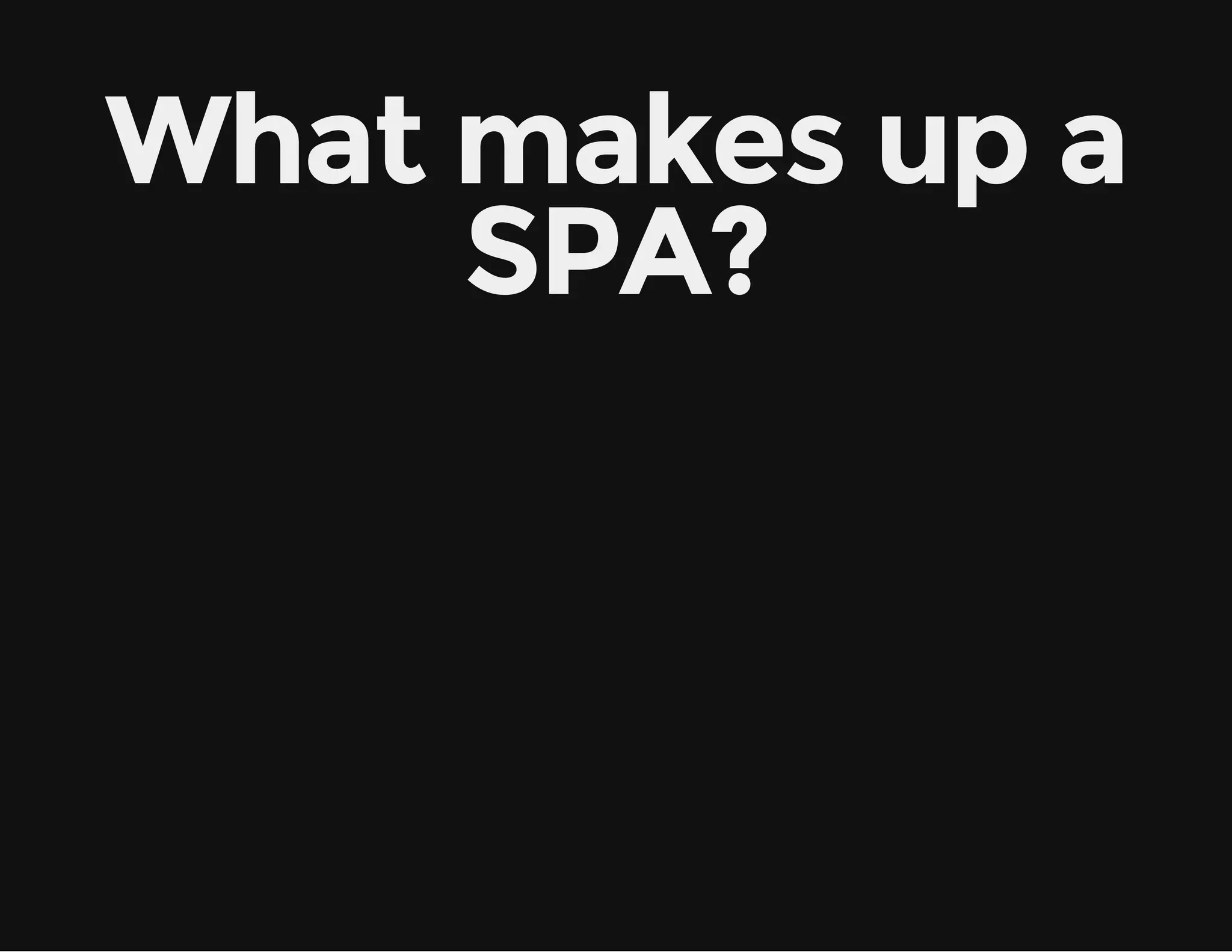What makes up a SPA? 