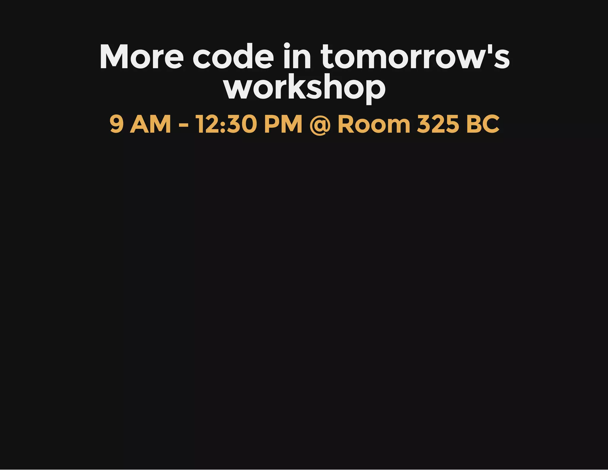 More code in tomorrow's workshop 9 AM - 12:30 PM @ Room 325 BC 