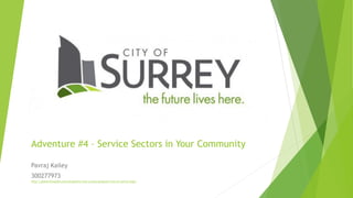 Adventure #4 – Service Sectors in Your Community
Pavraj Kailey
300277973
http://powerforallats.com/programs/new-surrey-program/city-of-surrey-logo/
 