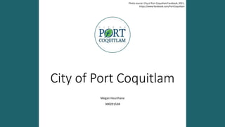 City of Port Coquitlam
Megan Hourihane
300291538
Photo source: City of Port Coquitlam Facebook, 2021,
https://www.facebook.com/PortCoquitlam
 