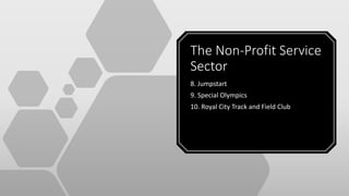 The Non-Profit Service
Sector
8. Jumpstart
9. Special Olympics
10. Royal City Track and Field Club
 