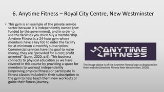 6. Anytime Fitness – Royal City Centre, New Westminster
• This gym is an example of the private service
sector because it ...