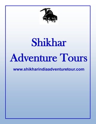 ShikharShikharShikhar
Adventure ToursAdventure ToursAdventure Tours
www.shikharindiaadventuretour.comwww.shikharindiaadventuretour.comwww.shikharindiaadventuretour.com
 