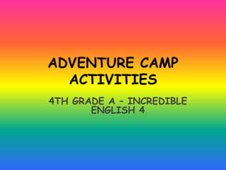 ADVENTURE CAMP
ACTIVITIES
4TH GRADE A – INCREDIBLE
ENGLISH 4
 