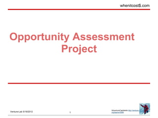 whenitcost$.com




Opportunity Assessment
         Project




                            AdventureCapitalists http://venture-lab.
Venture-Lab 5/19/2012   1   org/teams/5066
 