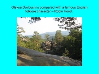 Oleksa Dovbush is compared with a famous English
folklore character – Robin Hood.
 