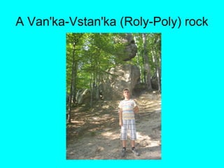 A Van'ka-Vstan'ka (Roly-Poly) rock
 