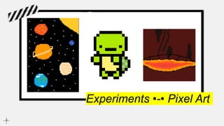 Experiments •-• Pixel Art
 