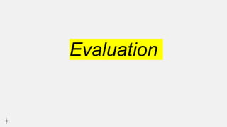 Evaluation
 