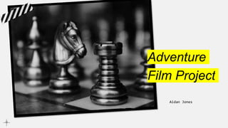 Adventure
Film Project
Aidan Jones
 