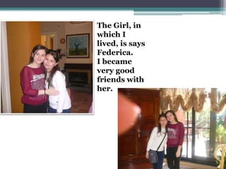 The Girl, in
which I
lived, is says
Federica.
I became
very good
friends with
her.
 