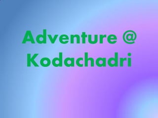 Adventure @
Kodachadri

 