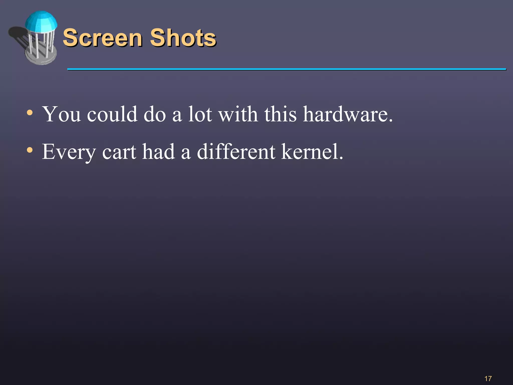 Screen Shots You could do a lot with this hardware. Every cart had a different kernel. 