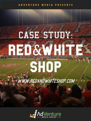 CASE STUDY:
red&white
shop
www.redandwhiteshop.com
A D V E N T U R E M E D I A P R E S E N T S
 
