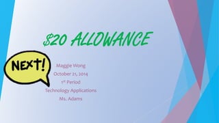 $20 ALLOWANCE
Maggie Wong
October 21, 2014
1st Period
Technology Applications
Ms. Adams
 