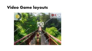 Video Game layouts
 