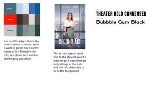 For my film advert this is the
sort of colour scheme I want.
I want to go for more earthy
tones as it is filmed in the
city, so colours such as blue,
brown,grey and white
This is the closest I could
find to the style of advert I
want to do. I want there to
be buildings in the back
and the two characters to
be in the foreground
 