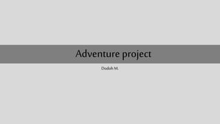 Adventure project
Dodoh M.
 