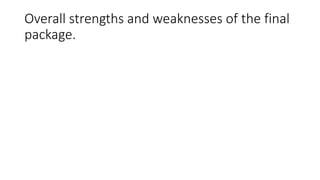 Overall strengths and weaknesses of the final
package.
 