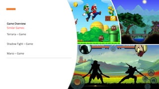 Game Overview
Similar Games:
Terraria – Game
Shadow Fight – Game
Mario – Game
 