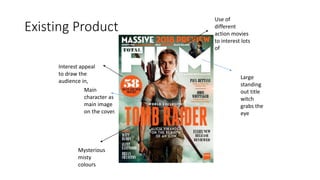 Existing Product
Large
standing
out title
witch
grabs the
eye
Main
character as
main image
on the cover.
Interest appeal
to draw the
audience in,
Mysterious
misty
colours
Use of
different
action movies
to interest lots
of
 