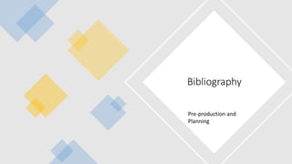 Bibliography
Pre-production and
Planning
 
