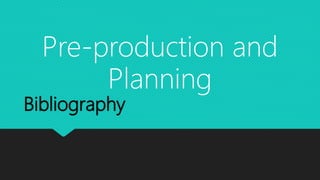 Bibliography
Pre-production and
Planning
 