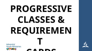 PROGRESSIVE
CLASSES &
REQUIREMEN
T
 