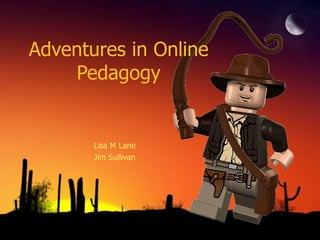 Adventures in Online
    Pedagogy


       Lisa M Lane
       Jim Sullivan
 