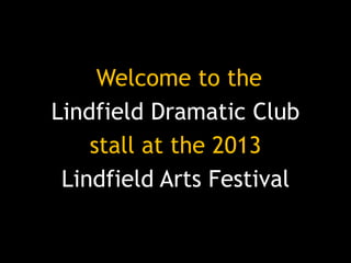 Welcome to the
Lindfield Dramatic Club
stall at the 2013
Lindfield Arts Festival
 
