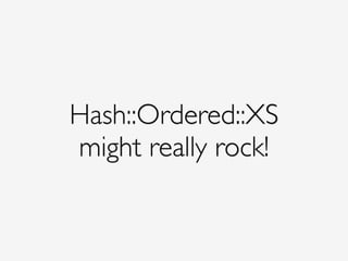 Hash::Ordered::XS!
might really rock!
 