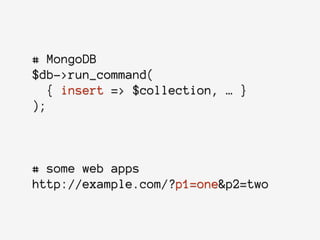 # MongoDB 
$db->run_command( 
{ insert => $collection, … } 
); 
 
 
 
# some web apps 
http://example.com/?p1=one&p2=two
 