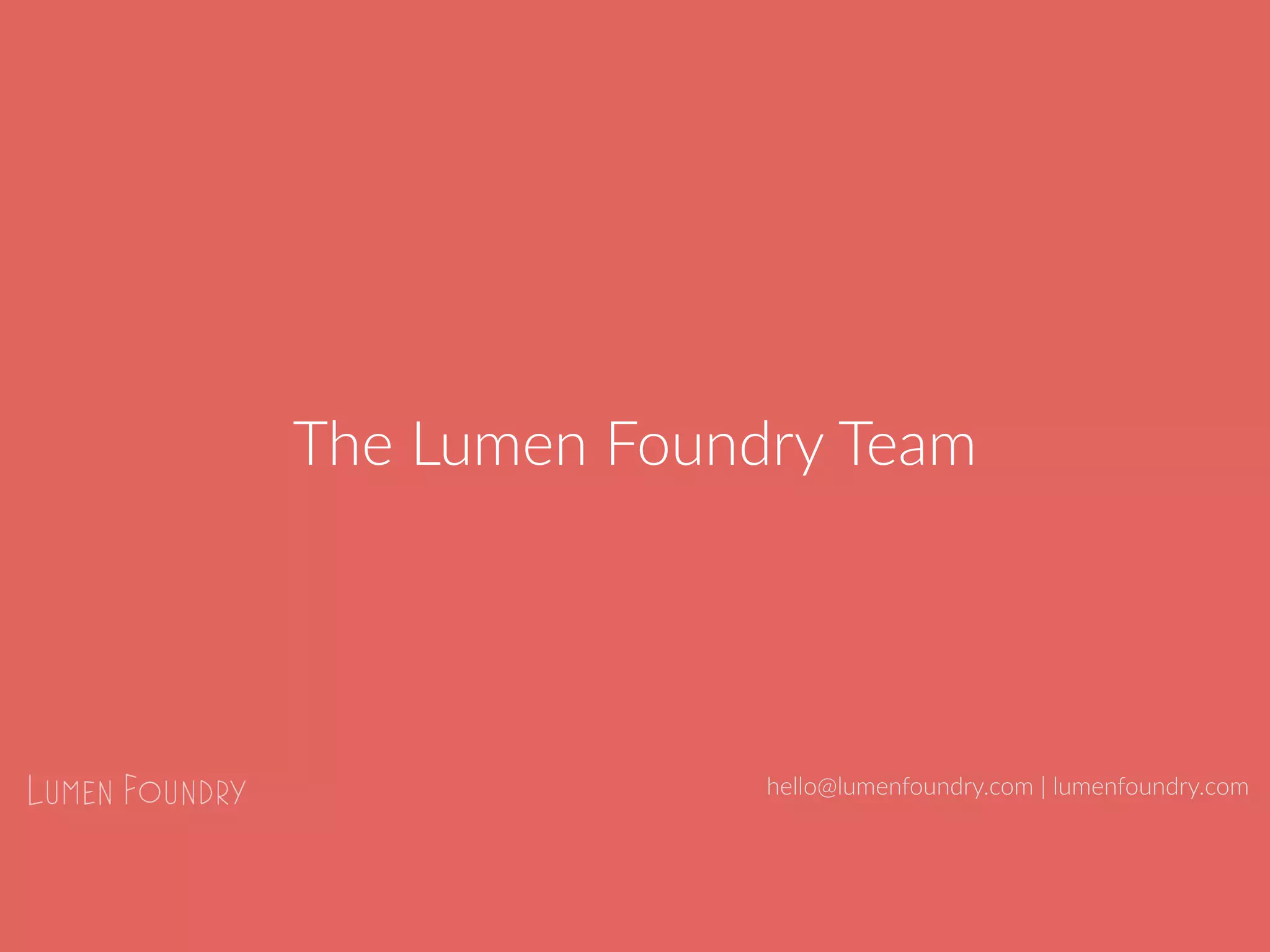 The Lumen Foundry Team
hello@lumenfoundry.com | lumenfoundry.com
 