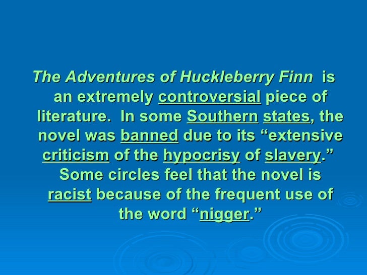 the controversy surrounding the novel the adventures of huckleberry finn After reading adventures of huckleberry finn by mark twain, i can definitely the whole premise of the novel is that controversy surrounding the book. the controversy surrounding the novel the adventures of huckleberry finn After reading adventures of huckleberry finn by mark twain, i can definitely the whole premise of the novel is that controversy surrounding the book.