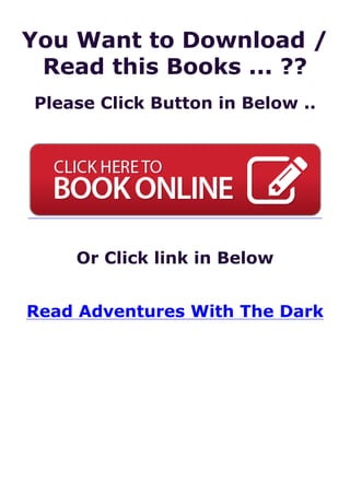 You Want to Download /
Read this Books ... ??
Please Click Button in Below ..
Or Click link in Below
Read Adventures With The Dark
 