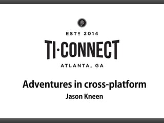 Adventures in cross-platform 
Jason Kneen 
 