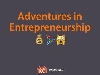 Adventures in
Entrepreneurship
💰⛷🙀
#WCMumbai
 